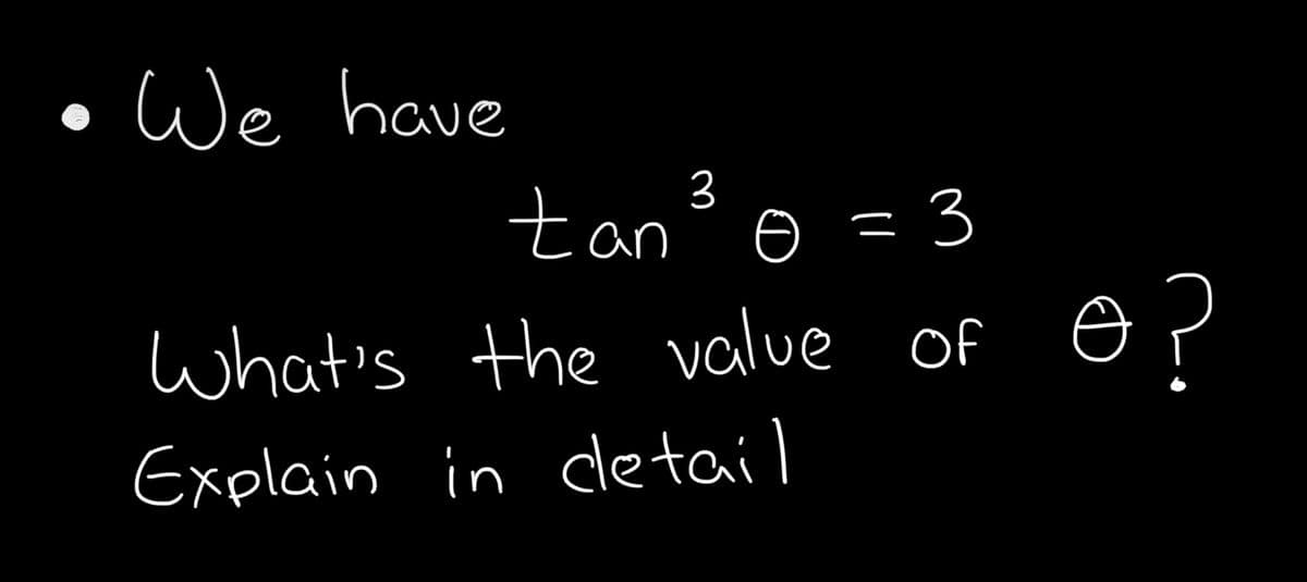 We have
tan ³0 = 3
o
What's the value of
Explain in detail
o?
Ө