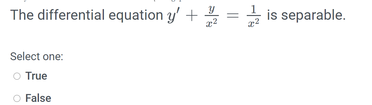 1
The differential equation y' +
x2
is separable.
Select one:
True
False
