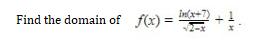 Find the domain of f(x) = + .
