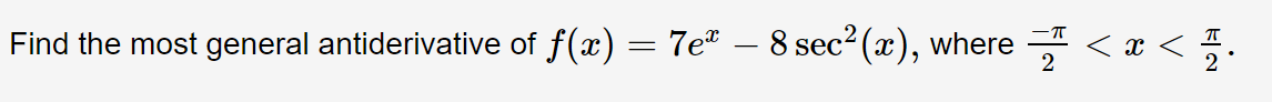 Find the most general antiderivative of f(x) = 7e – 8 sec2 (x), where < x < 5.
