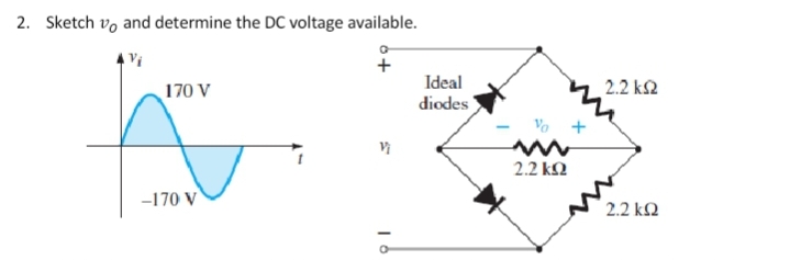 2. Sketch vo and determine the DC voltage available.
+
170 V
–170 V
V
Το
Ideal
diodes
να
2.2 ΚΩ
+
2.2 ΚΩ
´ 2.2 ΚΩ