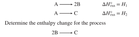 A -
A 2B
AHn = H1
A C
AHan = H2
rxn
Determine the enthalpy change for the process
2B — С

