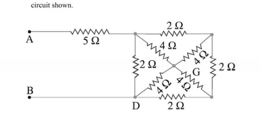 circuit shown.
www
5Ω
2Ω.
www
A
4Ω
22
4Ω
В
www
2Ω
www
D
ww
