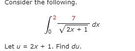 Consider the following.
7
dx
2x + 1
Let u = 2x + 1. Find du.

