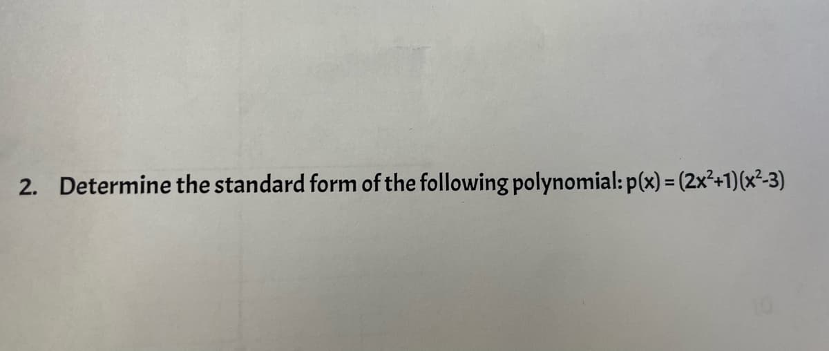 2. Determine the standard form of the following polynomial: p(x) = (2x²+1)(x²-3)
