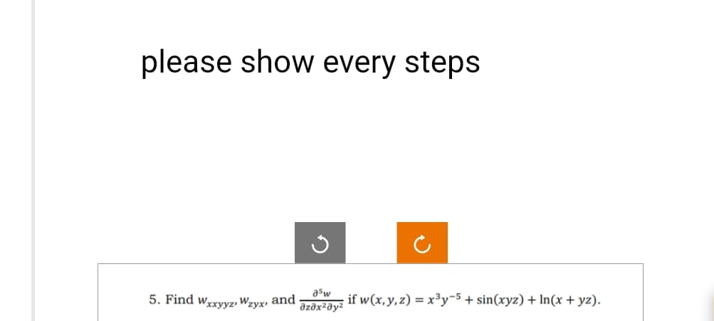 please show every steps
☑
ก
5. Find Wxxyyz, Wzyx, and
asw
if w(x, y, z) = x³y-5 + sin(xyz) + In(x + yz).