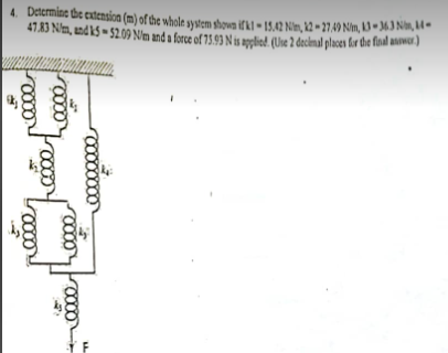 47.83 Nm, and k5-52.09 Nim and a force of 75.93 N is applied. (Use 2 decimal places for the final answer)
F
0000
0000
0000
000
0000
Na os e as a
xxx