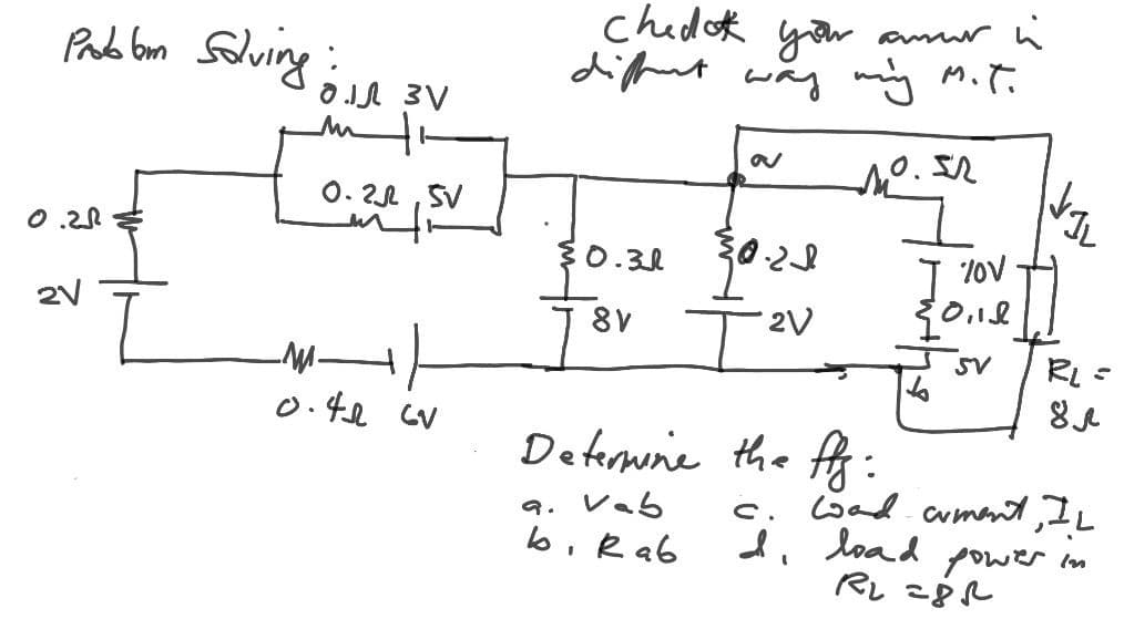 Problem Solving:
0.25
2V
OIL 3V
mi
0.21,5V
inti
0.42 6V
ur in
chedok
your amor
different way my M.T.
10.52
३०.३७
8V
30.21
2V
Determine the fff:
9. Vab
bi Rab
1
τ τον
qoid
Sv
RL=
8
c. Lad cument, IL
d, load
power in
RL=8R