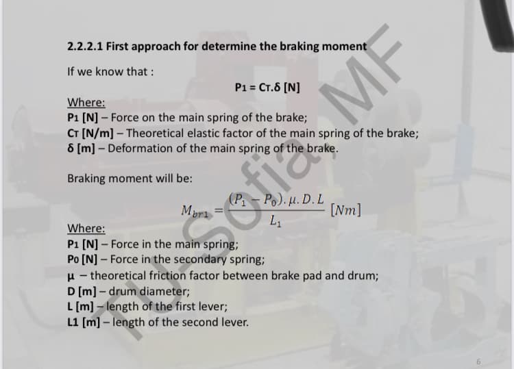2.2.2.1 First approach for determine the braking moment
If we know that :
P1 = CT.6 [N]
Where:
P1 [N] – Force on the main spring of the brake;
CT [N/m] – Theoretical elastic factor of the main spring of the brake;
8 [m] – Deformation of the main spring of the brake.
Braking moment will be:
(P – Po). µ. D. L
[Nm]
Mpri
L1
Where:
P1 [N] – Force in the main spring;
Po [N] – Force in the secondary spring;
H - theoretical friction factor between brake pad and drum;
D (m] – drum diameter;
L [m] – length of the first lever;
L1 [m] – length of the second lever.
Soffa MF
