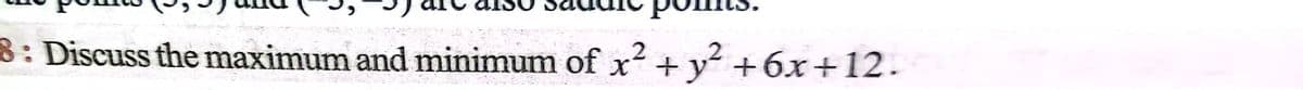 8: Discuss the maximum and minimum of x + y+6x+12.
.2
