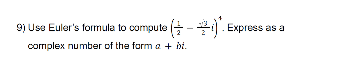 4
9) Use Euler's formula to compute (E -
i). Express as a
complex number of the form a + bi.
