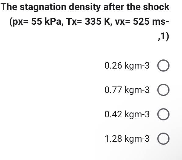 The stagnation density after the shock
(px= 55 kPa, Tx= 335 K, vx= 525 ms-
‚1)
0.26 kgm-3 O
0.77 kgm-3 O
0.42 kgm-3 O
1.28 kgm-3 O