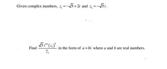 Given complex numbers, z, =-V5+2i and z, =-5i.
Find
in the form of a+bi where a and b are real numbers.
