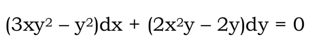 (3xy2 – y²)dx + (2x²y – 2y)dy = 0
