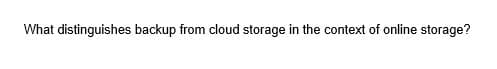 What distinguishes backup from cloud storage in the context of online storage?