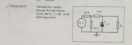 PROBLEM 8.
Calculate the current
through the load resistor.
Given that R-1 ko, in the
following circuit.
2000
(30 V
1000
200 0
SV