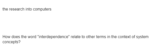 the research into computers
How does the word "interdependence" relate to other terms in the context of system
concepts?