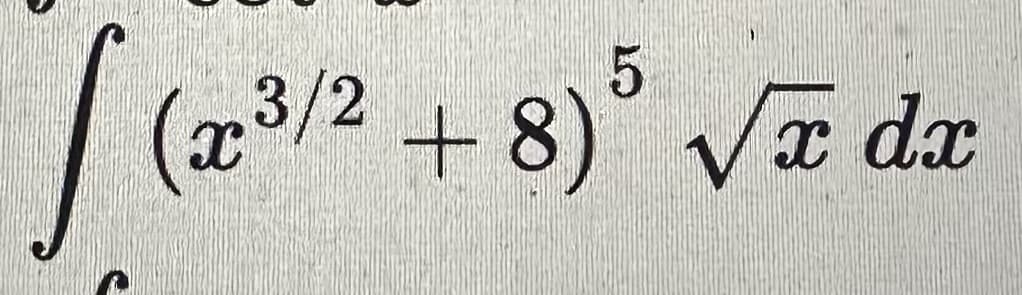 S (²
5
(x³/2 + 8)³ √x dx