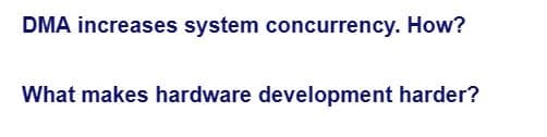 DMA increases system concurrency. How?
What makes hardware development harder?