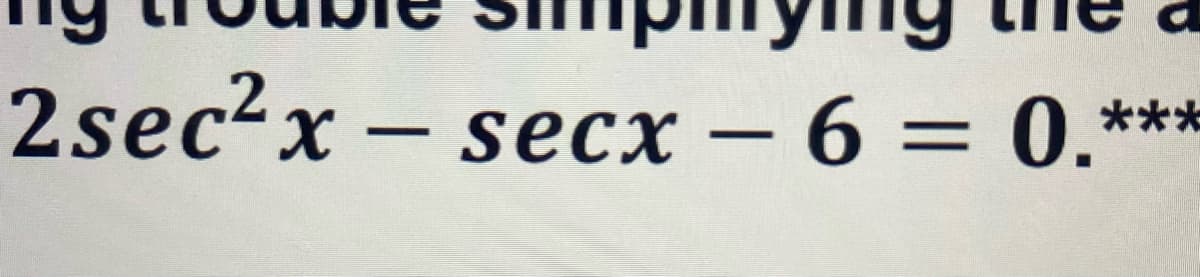 2sec² x - secx - 6 = 0.***