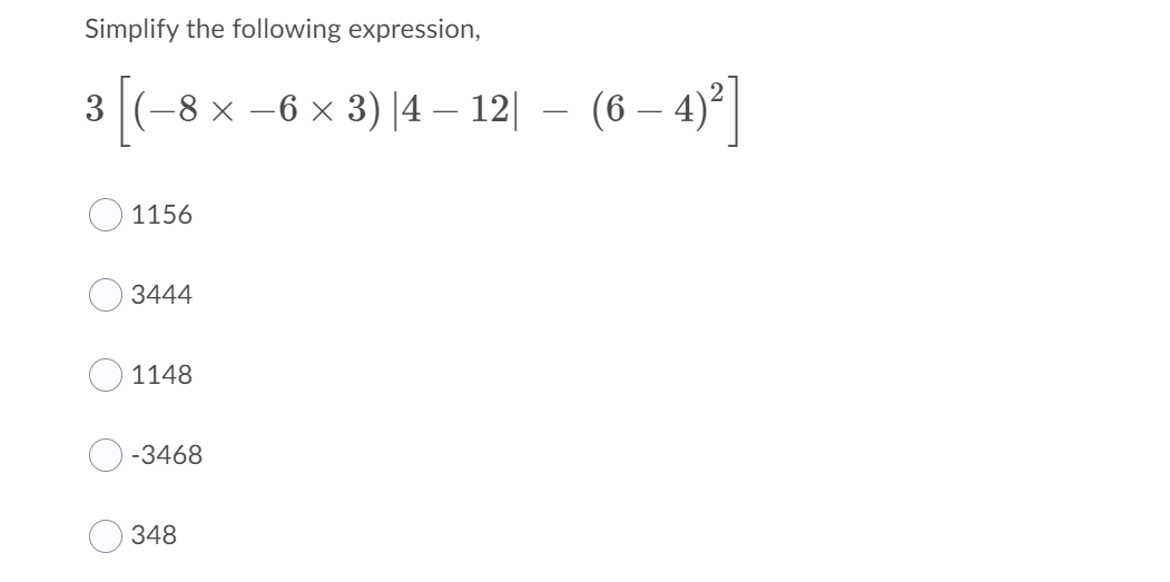 Simplify the following expression,
3 (-8 x –6 × 3) |4 – 12| – (6 –
4)*]
1156
3444
1148
-3468
348
