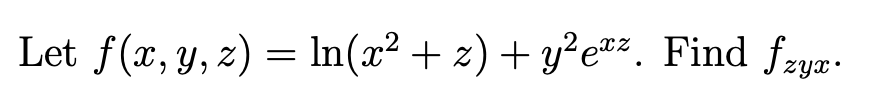 Let f(x, y, z) = In(x² + z) + y²e®%. Find fzym.
Zyx•
