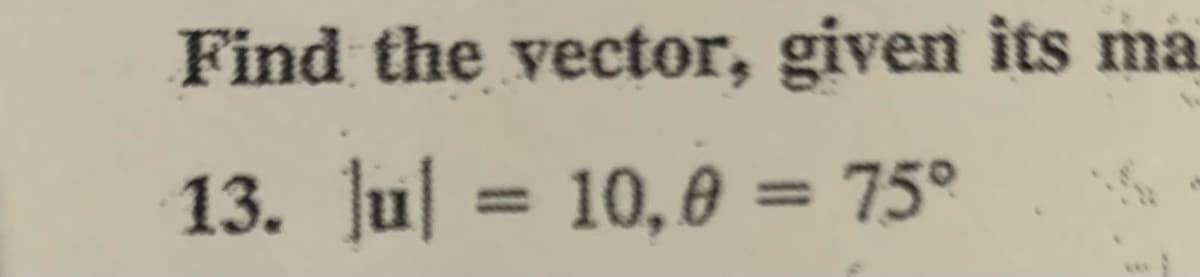 Find the vector, given its ma
13. Jul
10,0 = 75°
%3D
%3D
