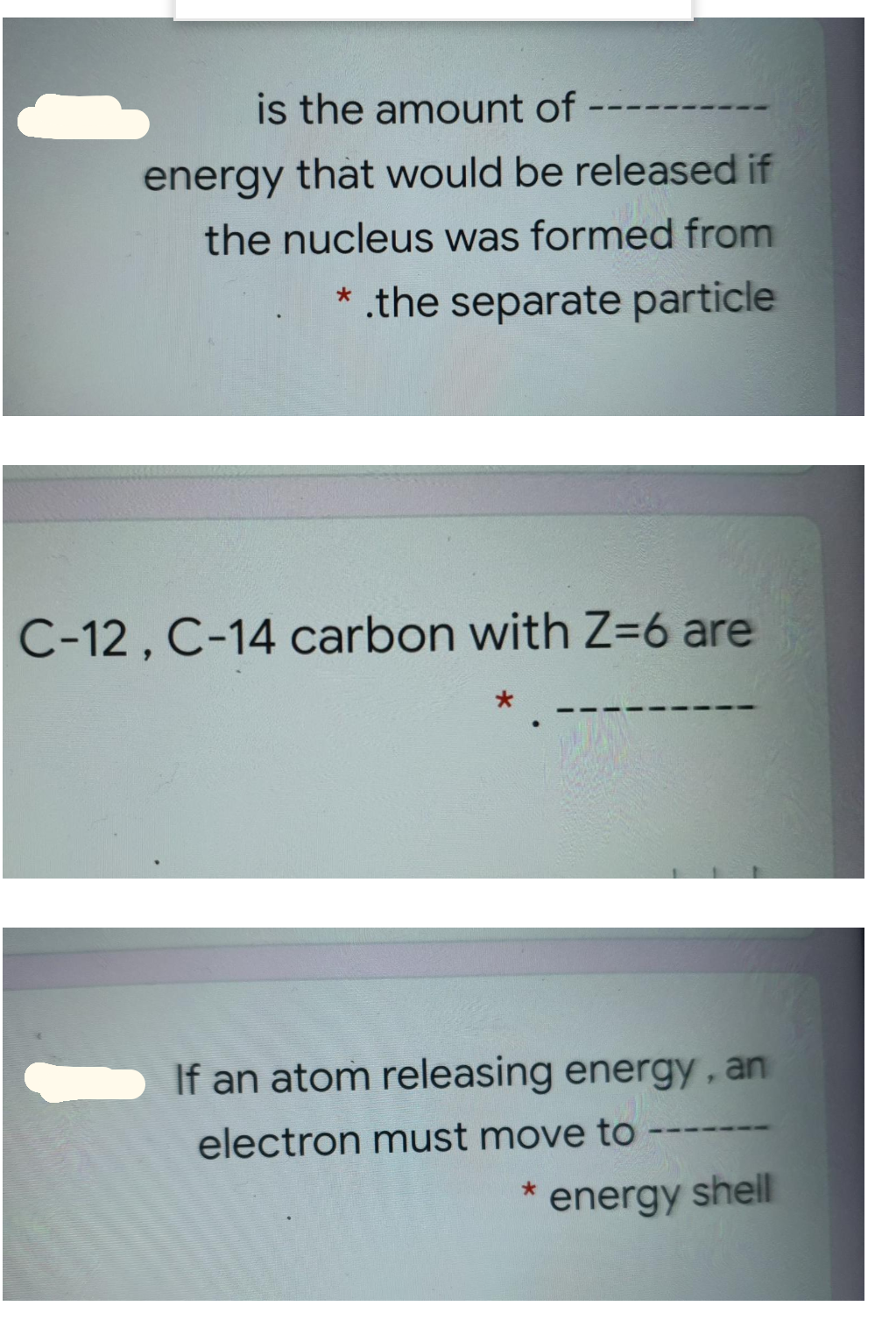 is the amount of
---
energy that would be released if
the nucleus was formed from
* .the separate particle
C-12, C-14 carbon with Z=6 are
If an atom releasing energy, an
electron must move to
energy shell
