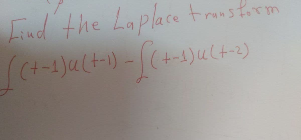 transform
Find the Laplace
[(+-1)u²(t-1)-[(+-1) 4 (+-2)
