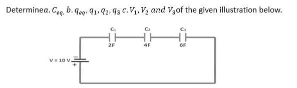 Determinea. Ceg, b. qeg. 91, 92, 93 c. V, V2 and V30of the given illustration below.
C1
C2
2F
4F
6F
V = 10 v.
