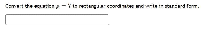 Convert the equation p = 7 to rectangular coordinates and write in standard form.
