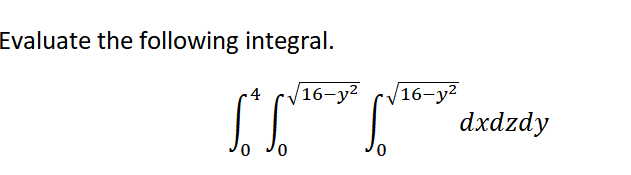 Evaluate the following integral.
4
16-у2
/16-у2
dxdzdy
0,

