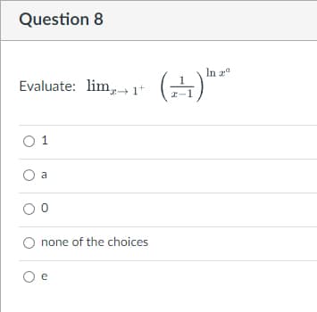 Question 8
Evaluate: lim, 1+
0 1
O a
O
none of the choices
O e
In 2ª
(A)