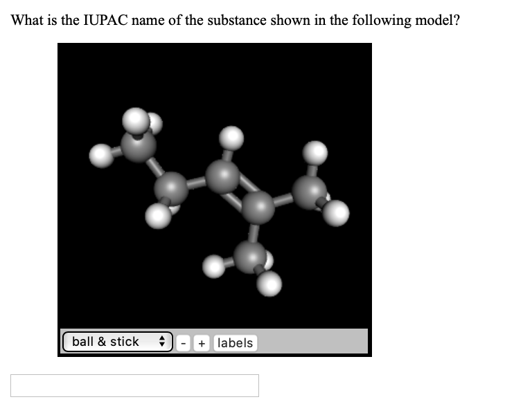 What is the IUPAC name of the substance shown in the following model?
ball & stick
labels
