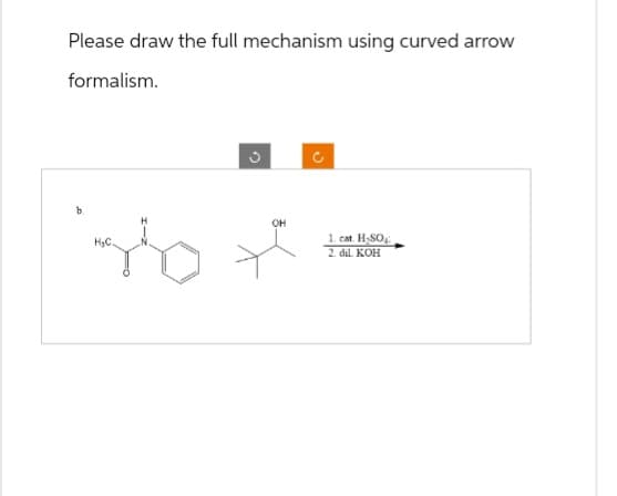 Please draw the full mechanism using curved arrow
formalism.
2
ง
b
H₂C.
он
1. cat. H₂SO
2. dil. KOH