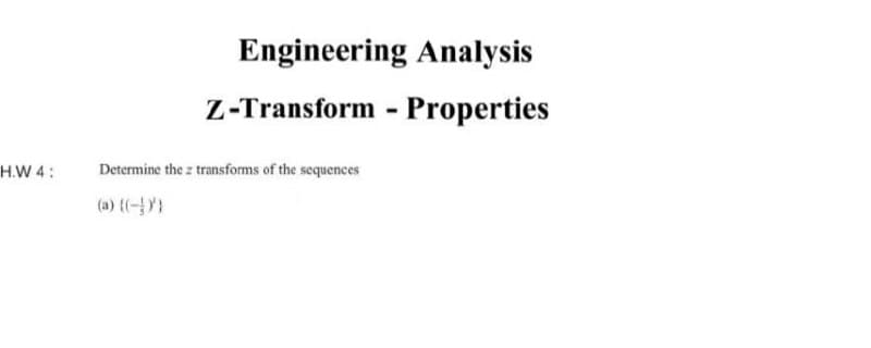 Engineering Analysis
Z-Transform - Properties
H.W 4:
Determine the z transforms of the sequences
(a) {(-)
