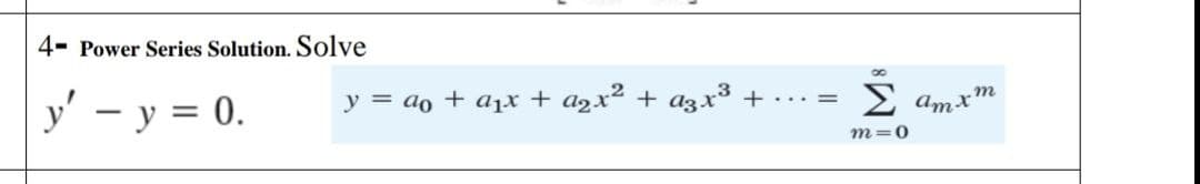 4= Power Series Solution. Solve
y’ – y = 0.
y = do + apx + agx2 +
4373
+ =
Σ am
m=0
rm