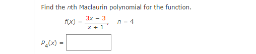 Find the nth Maclaurin polynomial for the function.
Зх — 3
(x):
n = 4
x + 1
Pa(x) =

