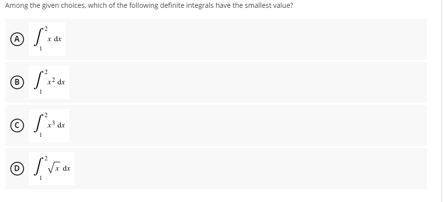 Among the given choices, which of the following definite integrals have the smallest value?
A
x dr
2
B
x2 dx
1
x³ dx
D
Vx dx
