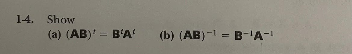 1-4. Show
(a) (AB)' = B'A'
(b) (AB)-1 = B-'A-1
%3D
