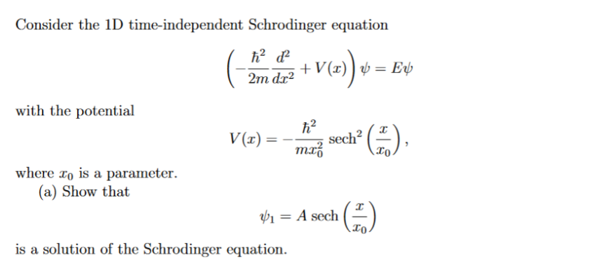 Consider the 1D time-independent Schrodinger equation
ħ² ď²
2m dr²
with the potential
where to is a parameter.
(a) Show that
V(x) =
+V(x)] = Ev
v
is a solution of the Schrodinger equation.
ħ²
mx²
sech²
1 = A sech
x
xo
(₁)