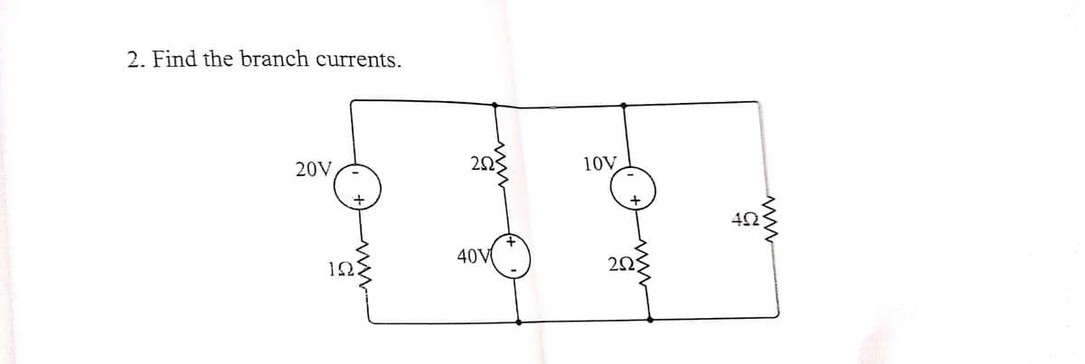 2. Find the branch currents.
20V,
ΙΩ
+
2ΩΣ
40V
10V,
ΖΩ
www