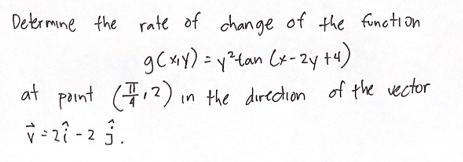 Determine the rate of change of the function
g(x,y) = y²tan (x-2y +4)
at point (12) in the direction of the vector
V-27-23.