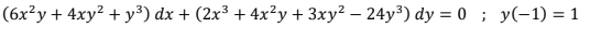 (6x²y + 4xy² + y³) dx + (2x³ + 4x?y + 3xy² – 24y³) dy = 0 ; y(-1) = 1
