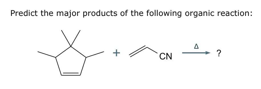 Predict the major products of the following organic reaction:
CN
A
?