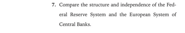 7. Compare the structure and independence of the Fed-
eral Reserve System and the European System of
Central Banks.