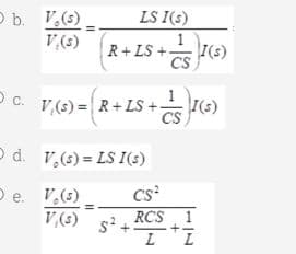 Ob. V.(s)
V,(s)
Od.
ܒ
O e.
LS I(s)
(R+ LS + 51(5)
V,(s) = (R+ LS + 15 )I(6)
CS
V,(s) = LS I(s)
V.(s)
S²+
CS²
RCS
L
1
L
