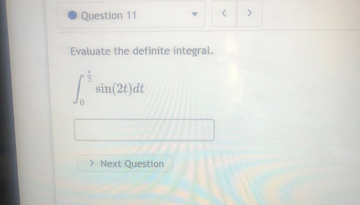 Question 11
Evaluate the definite integral.
[³ sin(2t)dt
> Next Question
<
>