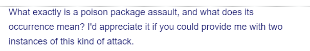 What exactly is a poison package assault, and what does its
occurrence mean? I'd appreciate it if you could provide me with two
instances of this kind of attack.