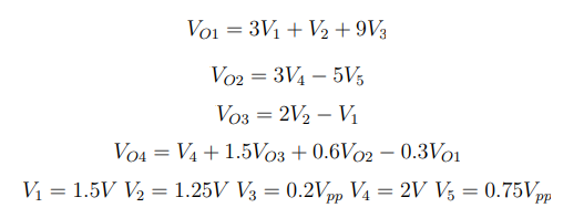 Voi = 3V1 + V2 +9V3
Vo2 = 3V4 – 5V3
Vo3 = 2V2 – Vị
-
Vo4 = V4 + 1.5V03 + 0.6V02 – 0.3V01
V1 = 1.5V V½ = 1.25V V3 = 0.2Vpp V4 = 2V V3 = 0.75Vp,
